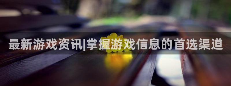 杜邦娱乐官网登录：最新游戏资讯|掌握游戏信息的首选渠道