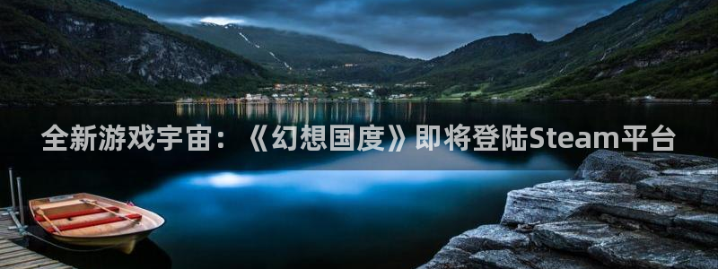 杜邦娱乐网址官网：全新游戏宇宙：《幻想国度》即将登陆Stea